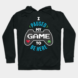 I Paused My Game to be Here Hoodie